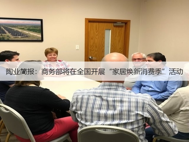 陶业简报:商务部将在全国开展“家居焕新消费季”活动(图2) 陶业简报:商务部将在全国开展“家居焕新消费季”活动(图2)